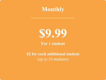 Monthly ___________________  $9.99 For 1 student  $2 for each additional student (up to 10 students)